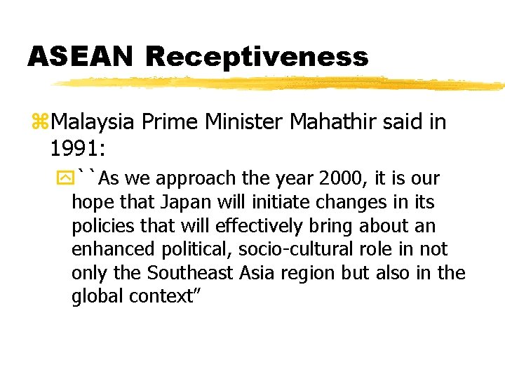 ASEAN Receptiveness z. Malaysia Prime Minister Mahathir said in 1991: y``As we approach the