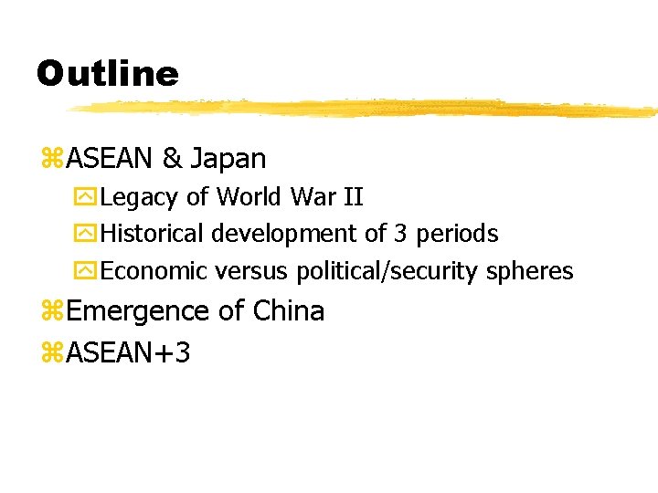 Outline z. ASEAN & Japan y. Legacy of World War II y. Historical development