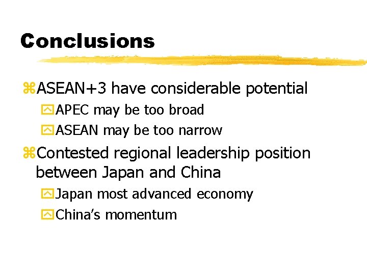 Conclusions z. ASEAN+3 have considerable potential y. APEC may be too broad y. ASEAN