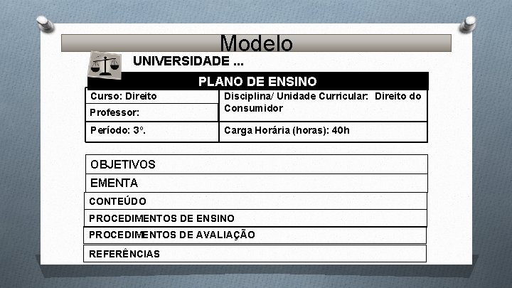 Modelo UNIVERSIDADE. . . PLANO DE ENSINO Curso: Direito Professor: Disciplina/ Unidade Curricular: Direito