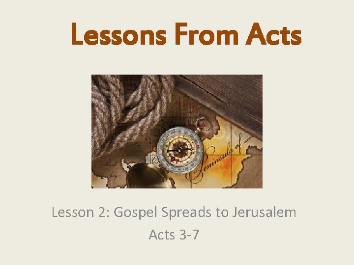 Lessons From Acts Lesson 2: Gospel Spreads to Jerusalem Acts 3 -7 