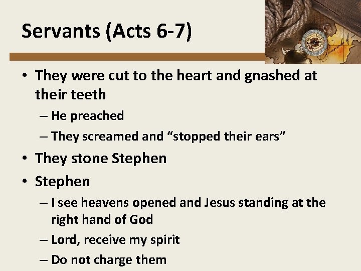 Servants (Acts 6 -7) • They were cut to the heart and gnashed at