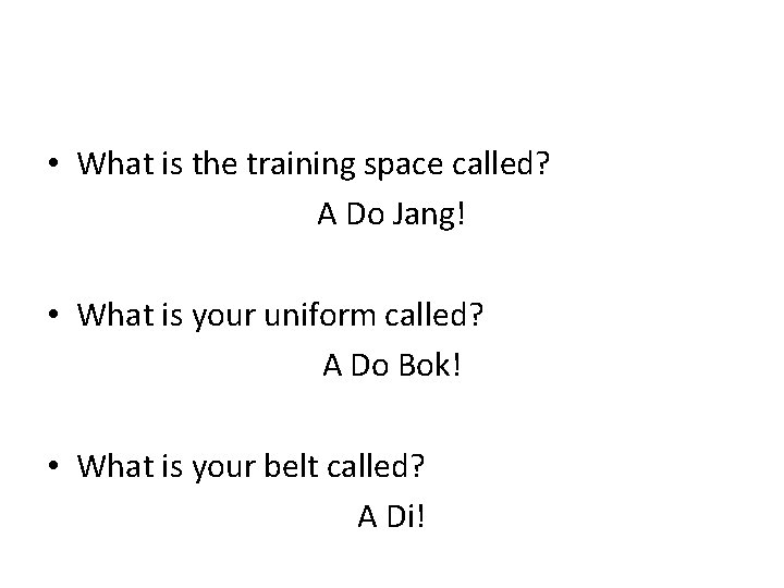  • What is the training space called? A Do Jang! • What is