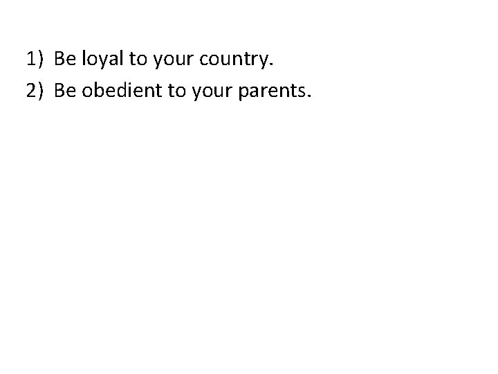 1) Be loyal to your country. 2) Be obedient to your parents. 