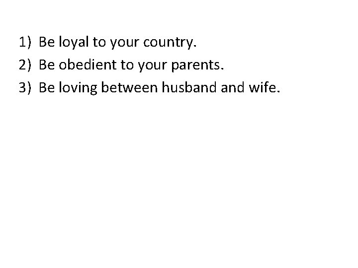 1) Be loyal to your country. 2) Be obedient to your parents. 3) Be