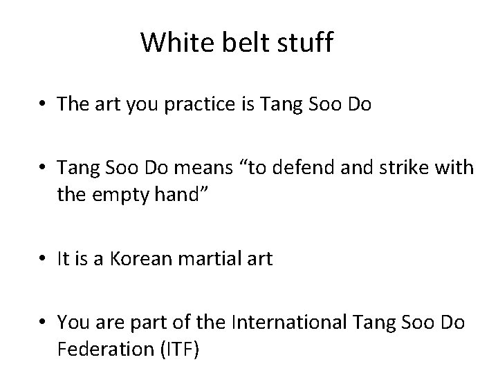 White belt stuff • The art you practice is Tang Soo Do • Tang