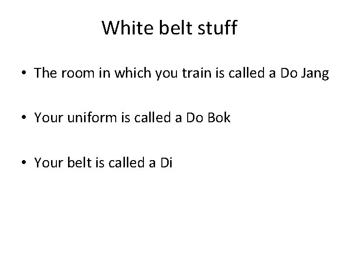 White belt stuff • The room in which you train is called a Do