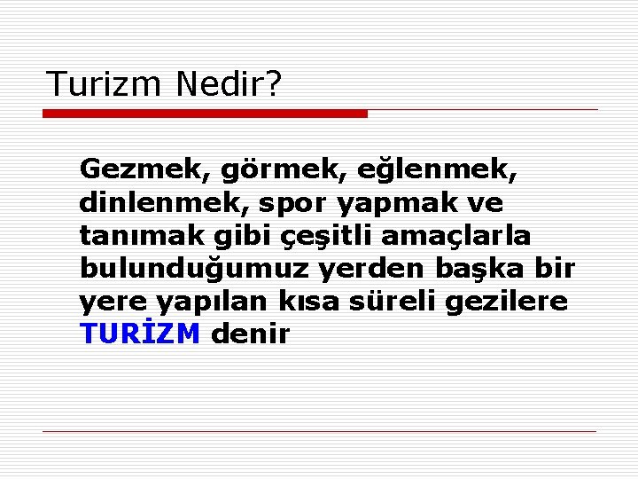 Turizm Nedir? Gezmek, görmek, eğlenmek, dinlenmek, spor yapmak ve tanımak gibi çeşitli amaçlarla bulunduğumuz