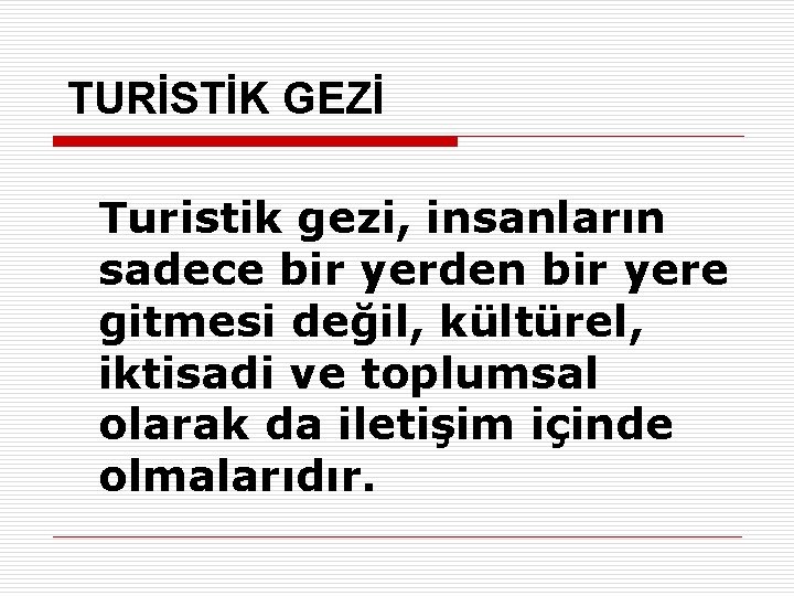 TURİSTİK GEZİ Turistik gezi, insanların sadece bir yerden bir yere gitmesi değil, kültürel, iktisadi