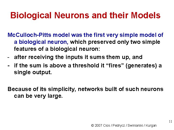 Biological Neurons and their Models Mc. Culloch-Pitts model was the first very simple model