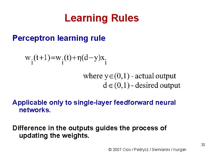 Learning Rules Perceptron learning rule Applicable only to single-layer feedforward neural networks. Difference in