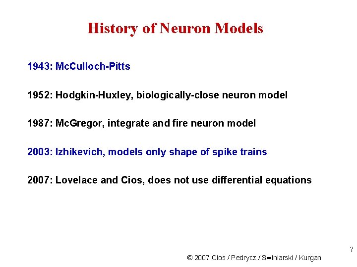 History of Neuron Models 1943: Mc. Culloch-Pitts 1952: Hodgkin-Huxley, biologically-close neuron model 1987: Mc.