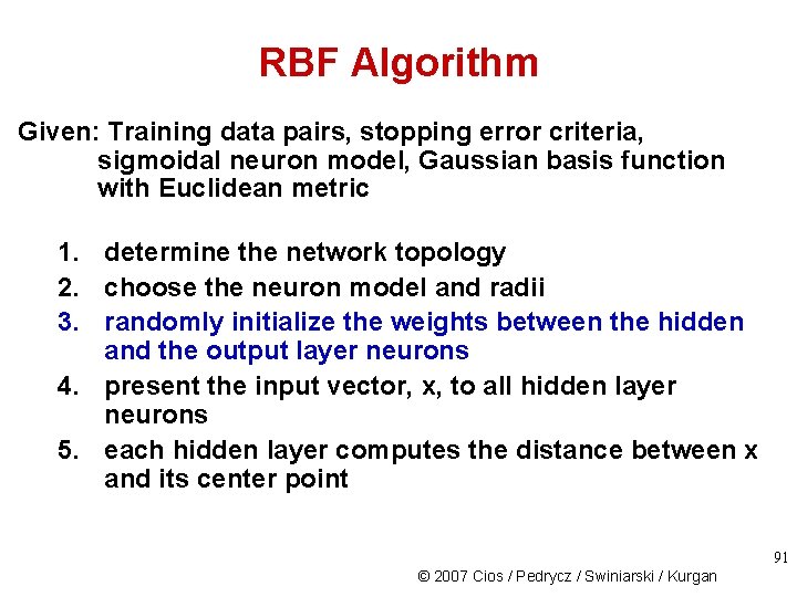 RBF Algorithm Given: Training data pairs, stopping error criteria, sigmoidal neuron model, Gaussian basis
