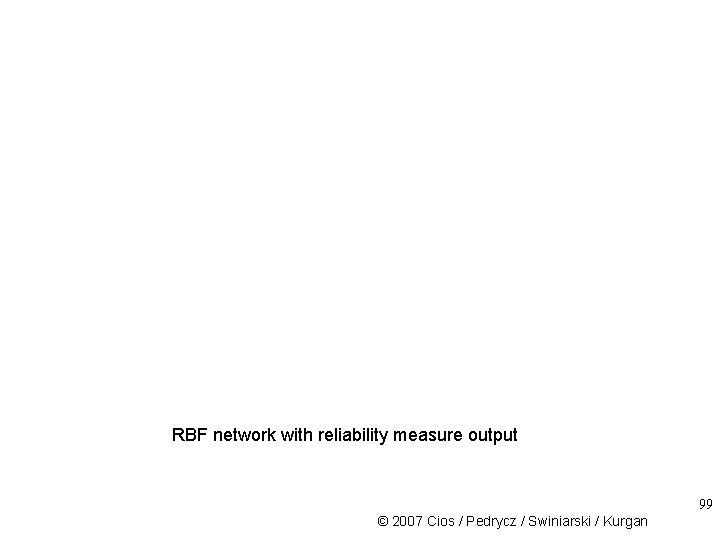 RBF network with reliability measure output 99 © 2007 Cios / Pedrycz / Swiniarski