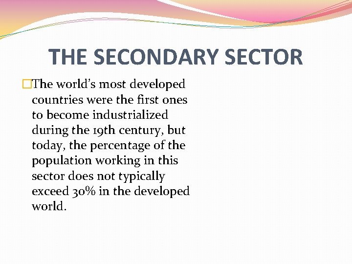 THE SECONDARY SECTOR �The world’s most developed countries were the first ones to become