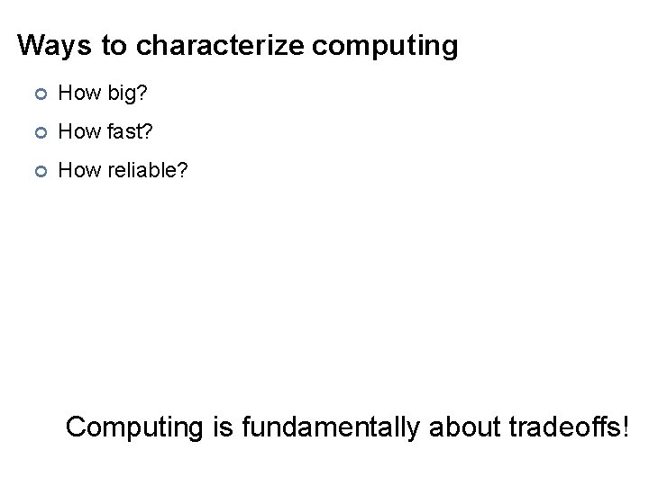 Ways to characterize computing ¢ How big? ¢ How fast? ¢ How reliable? Computing