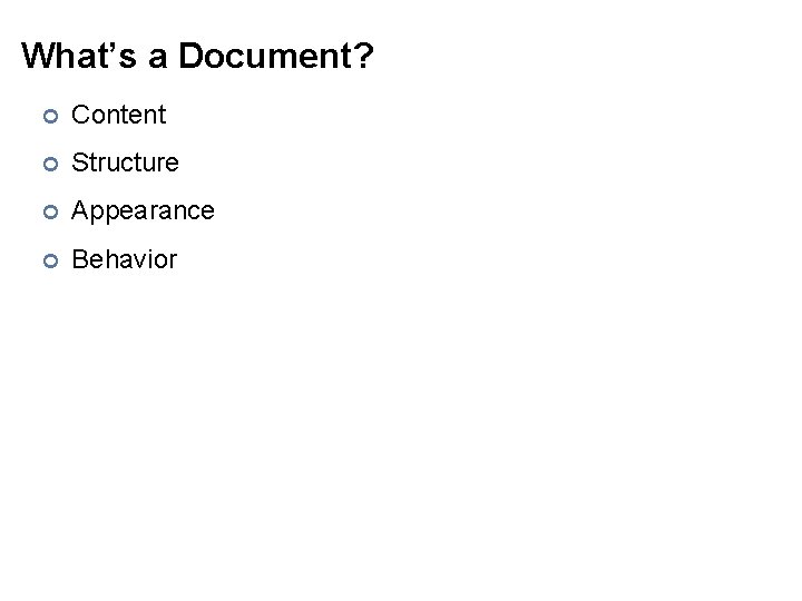 What’s a Document? ¢ Content ¢ Structure ¢ Appearance ¢ Behavior 