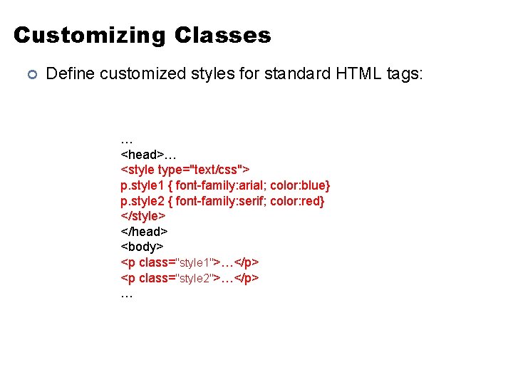 Customizing Classes ¢ Define customized styles for standard HTML tags: … <head>… <style type="text/css">