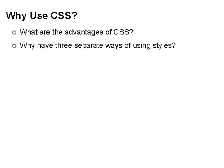 Why Use CSS? ¢ What are the advantages of CSS? ¢ Why have three