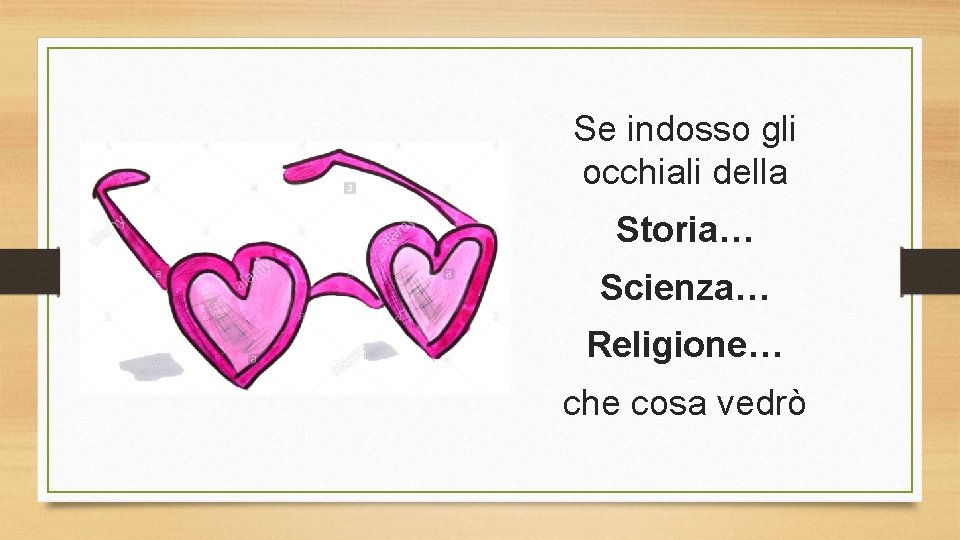 Se indosso gli occhiali della Storia… Scienza… Religione… che cosa vedrò 