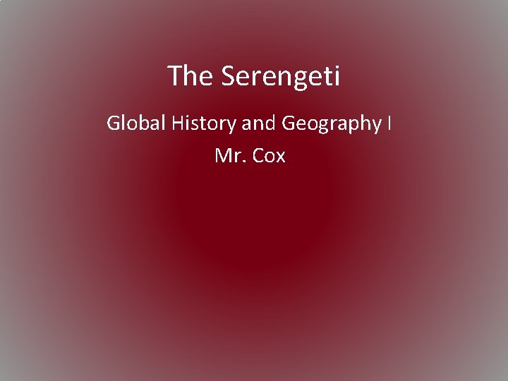 The Serengeti Global History and Geography I Mr. Cox 