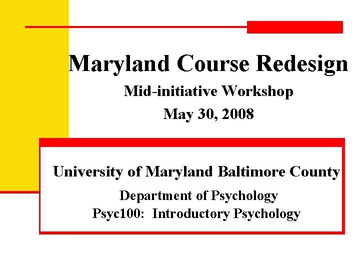 Maryland Course Redesign Mid-initiative Workshop May 30, 2008 University of Maryland Baltimore County Department