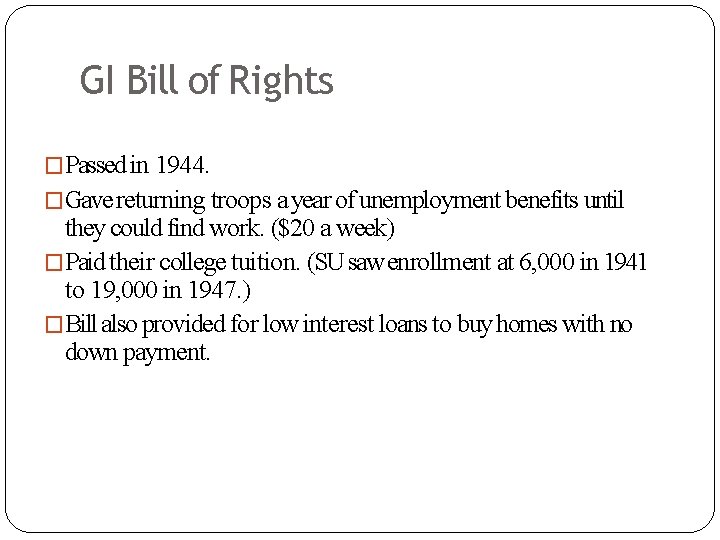 GI Bill of Rights �Passed in 1944. �Gave returning troops a year of unemployment