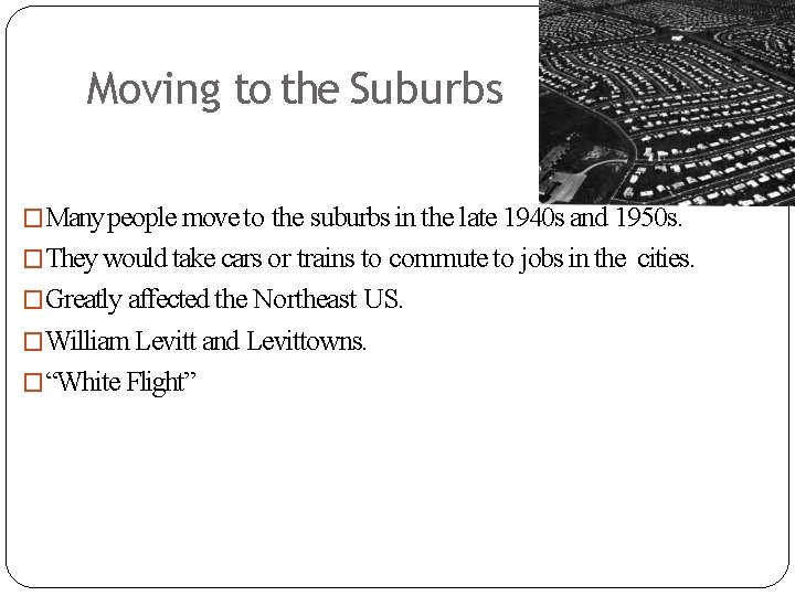 Moving to the Suburbs �Many people move to the suburbs in the late 1940