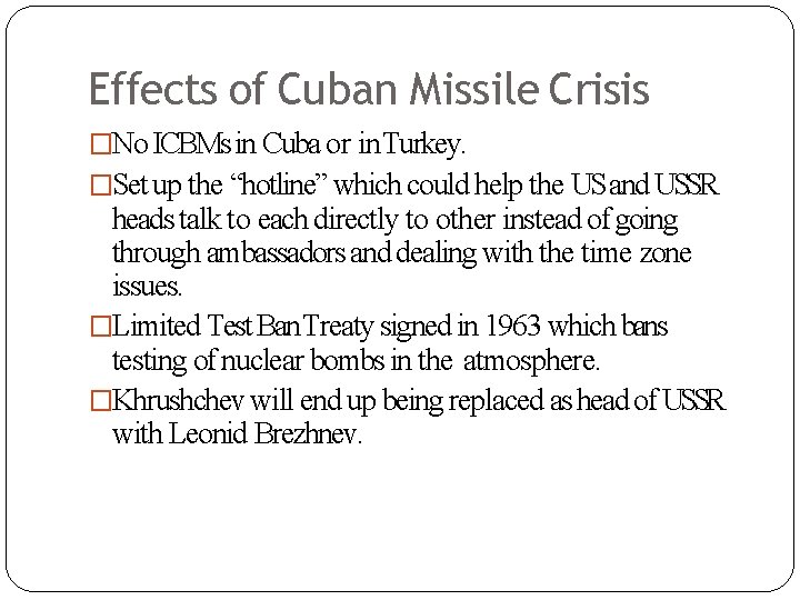 Effects of Cuban Missile Crisis �No ICBMs in Cuba or in Turkey. �Set up