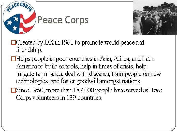 The Peace Corps �Created by JFK in 1961 to promote world peace and friendship.