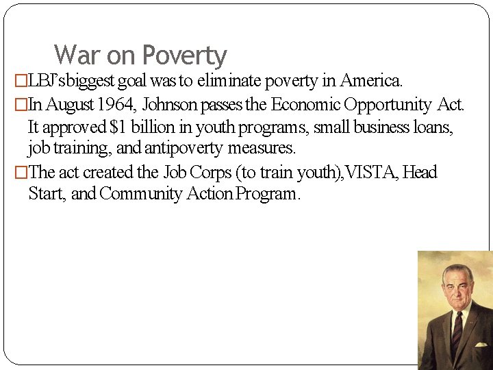 War on Poverty �LBJ’s biggest goal was to eliminate poverty in America. �In August