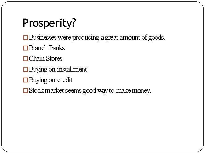 Prosperity? �Businesses were producing a great amount of goods. �Branch Banks �Chain Stores �Buying