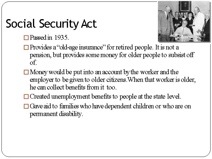 Social Security Act �Passed in 1935. �Provides a “old-age insurance” for retired people. It