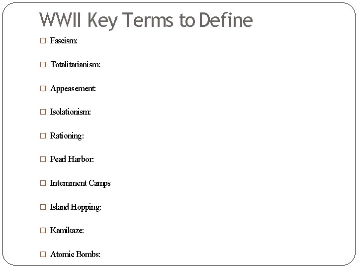 WWII Key Terms to Define � Fascism: � Totalitarianism: � Appeasement: � Isolationism: �