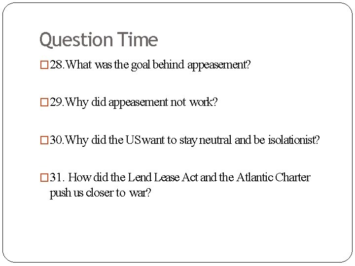 Question Time � 28. What was the goal behind appeasement? � 29. Why did