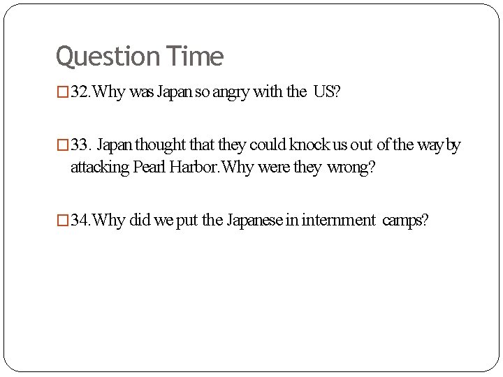 Question Time � 32. Why was Japan so angry with the US? � 33.