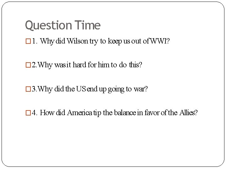 Question Time � 1. Why did Wilson try to keep us out of WWI?