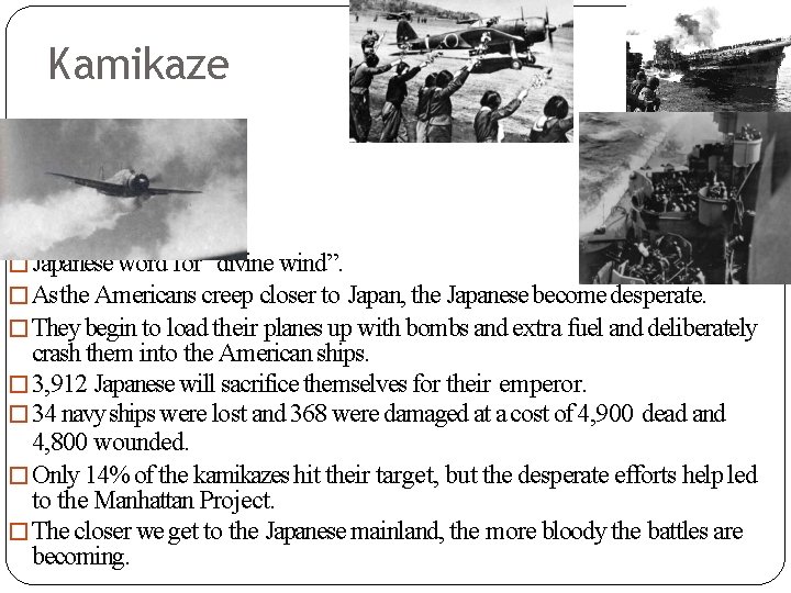 Kamikaze �Japanese word for “divine wind”. �As the Americans creep closer to Japan, the