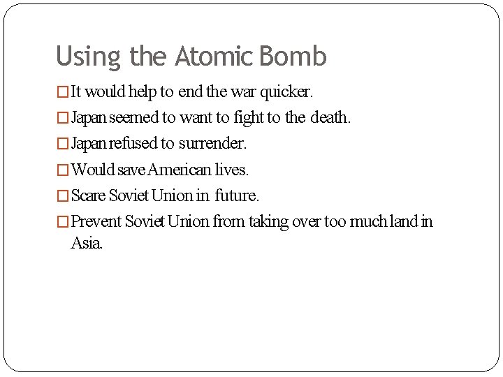 Using the Atomic Bomb �It would help to end the war quicker. �Japan seemed