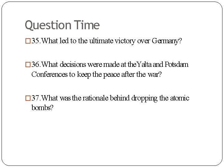 Question Time � 35. What led to the ultimate victory over Germany? � 36.