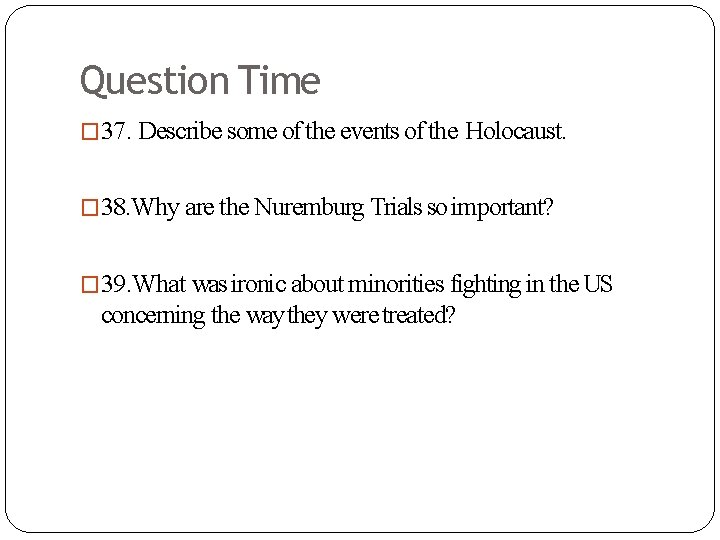 Question Time � 37. Describe some of the events of the Holocaust. � 38.