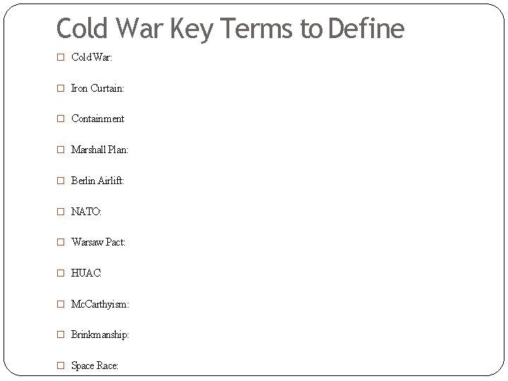 Cold War Key Terms to Define � Cold War: � Iron Curtain: � Containment