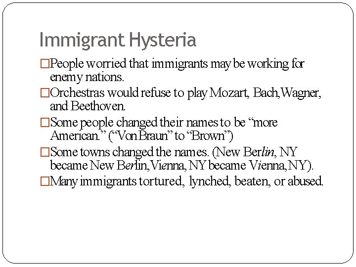 Immigrant Hysteria �People worried that immigrants may be working for enemy nations. �Orchestras would