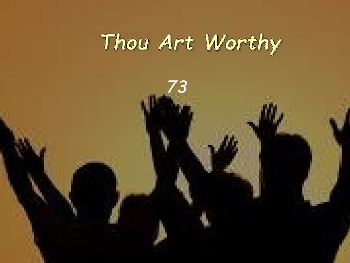 Thou Art Worthy 73 