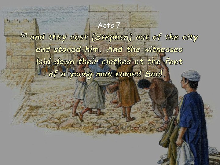 Acts 7 58 and they cast [Stephen] out of the city and stoned him.