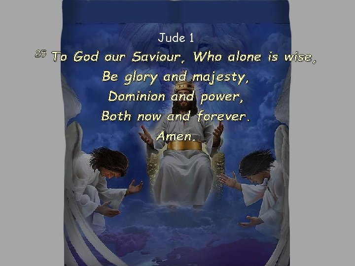 Jude 1 25 To God our Saviour, Who alone is wise, Be glory and