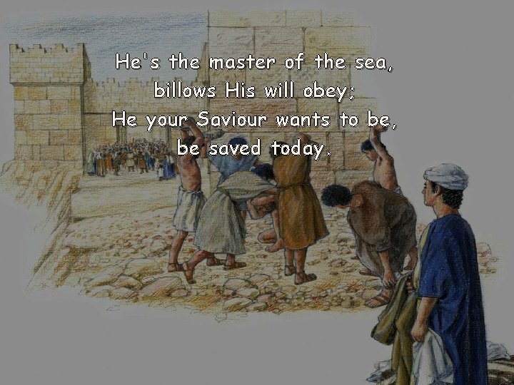 He's the master of the sea, billows His will obey; He your Saviour wants