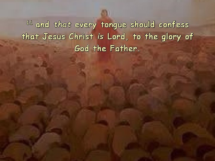 and that every tongue should confess that Jesus Christ is Lord, to the glory