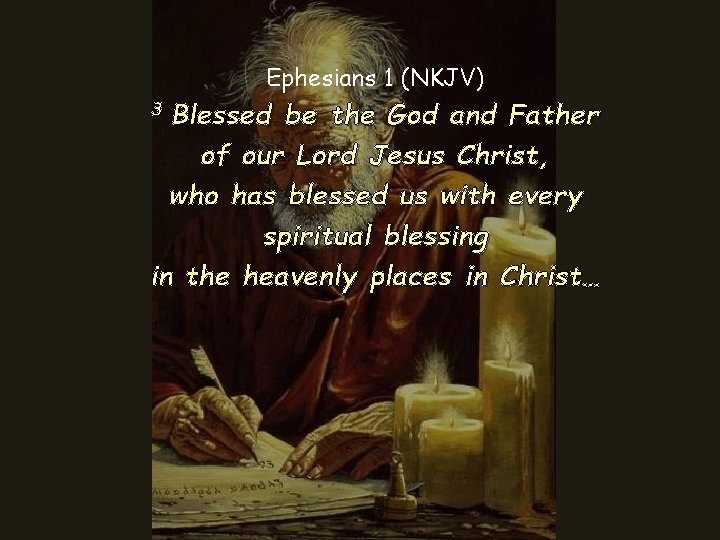 Ephesians 1 (NKJV) Blessed be the God and Father of our Lord Jesus Christ,