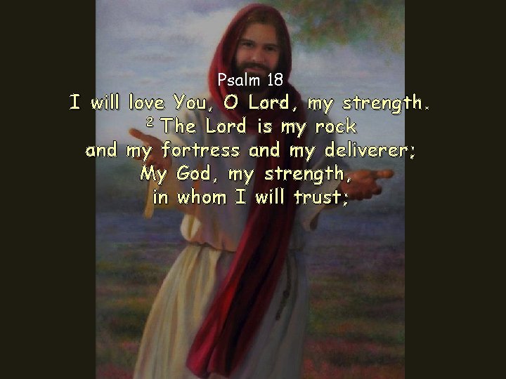 Psalm 18 I will love You, O Lord, my strength. 2 The Lord is